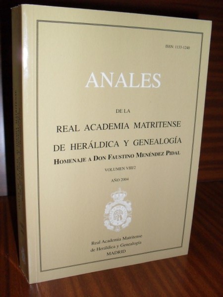 ANALES DE LA REAL ACADEMIA MATRITENSE DE HERLDICA Y GENEALOGA. HOMENAJE A DON FAUSTINO MENNDEZ PIDAL. Tomo VIII/i. Ao 2004